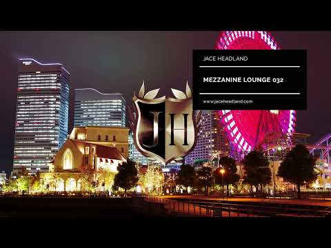 Mezzanine Lounge 032 - Jace Headland - Best lounge, deep- & organic house music 2022