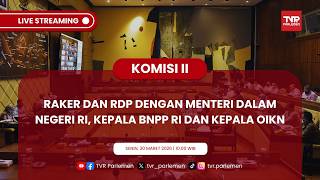 KOMISI II DPR RI RAKER DAN RDP DENGAN MENTERI DALAM NEGERI RI, KEPALA BNPP RI DAN KEPALA OIKN