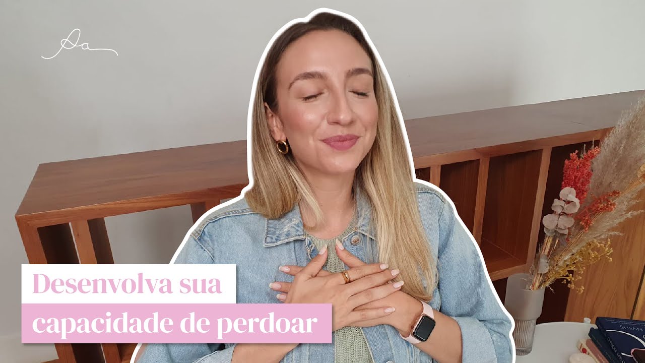 4 formas de desenvolver sua capacidade de perdoar | Alana Anijar