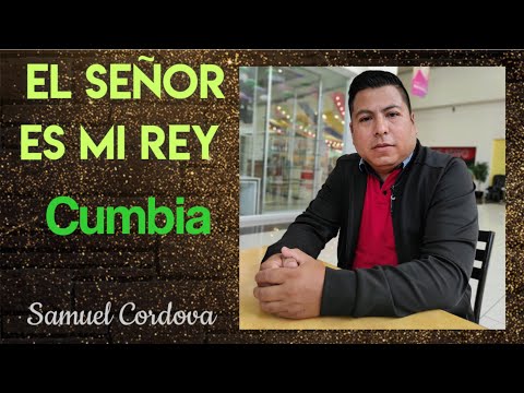 El señor es mi Rey - mejores musica cristiana en cumbia - Samuel Cordova
