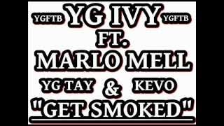 Yg Ivy FT. Marlo Mell & Yg Tay & Kevo - GET SMOKED