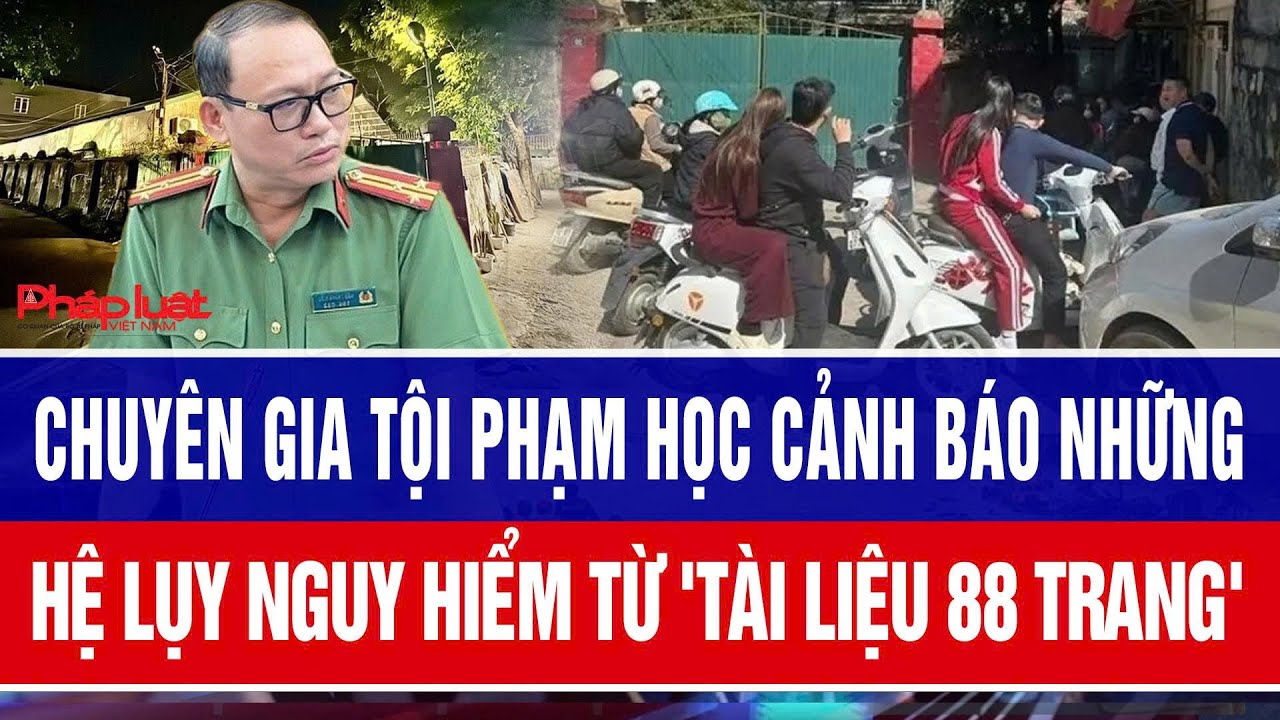 Chuyên gia tội phạm học cảnh báo những hệ lụy nguy hiểm từ 'tài liệu 88 trang'