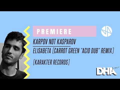 Premiere: Karpov Not Kasparov - Elisabeta (Carrot Green "Acid Dub" Remix)