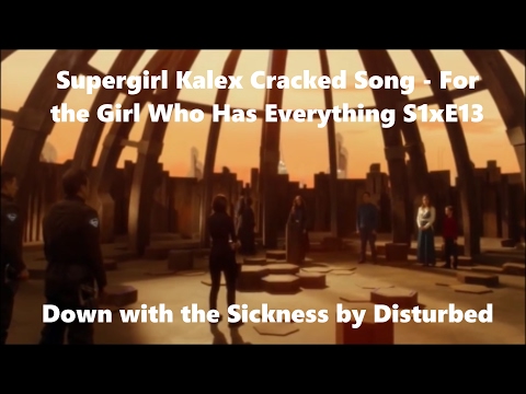 Supergirl 1x13 For the Girl Who Has Everything - Kalex - Down with the Sickness