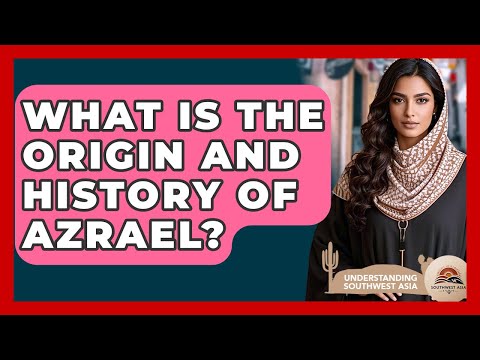What Is The Origin And History Of Azrael? - Understanding Southwest Asia