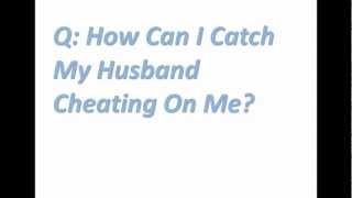 How Can I Catch My Husband Cheating On Me?