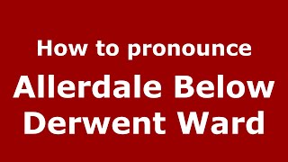 How to pronounce Allerdale Below Derwent Ward