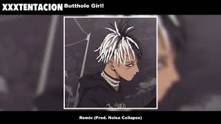 XXXTENTACION - Butthole Girl! (Remix) (Prod. Noise Collapse)