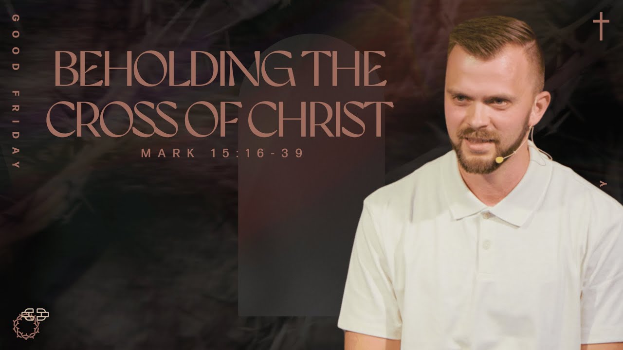 Beholding the Cross of Christ - Good Friday - Mark 15:16-39 | Pastor Andrey Bulanov
