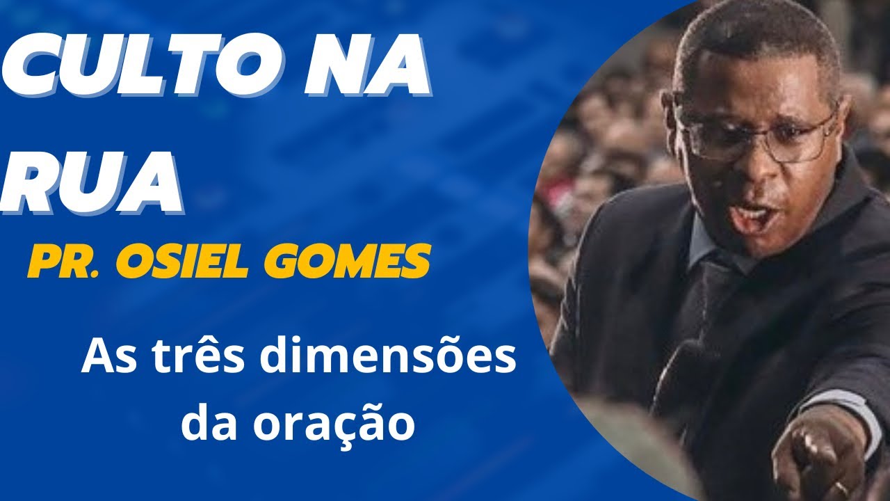 CULTO NA RUA - AS TRÊS DIMENSÕES DA ORAÇÃO / PR. OSIEL GOMES