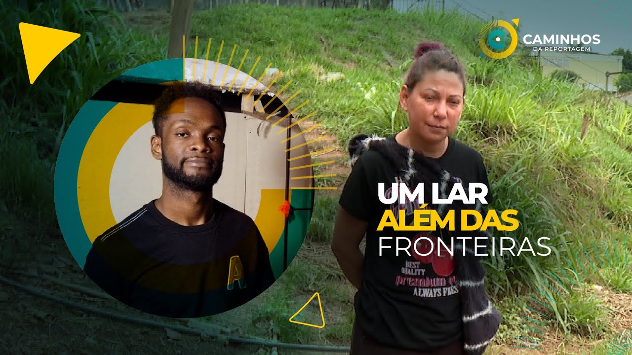 Caminhos da Reportagem | Um lar além das fronteiras
