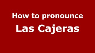 How to pronounce Las Cajeras