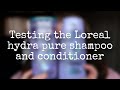 Testing The Loreal Hydra Pure Shampoo And Conditioner For 4 Weeks