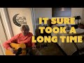 "It Sure Took A Long Time" Reimagined