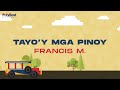 Francis M. - Tayo'y Mga Pinoy - (Official Lyric Video)