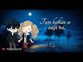Tum Kahan Se Aayi Ho WHATSAPP STATUS