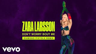 Zara Larsson - Don&#39;t Worry Bout Me (Diamond Pistols Remix - Official Audio)