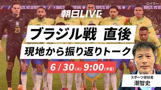 ブラジル戦直後　現地からの振り返りトーク【朝日LIVE】