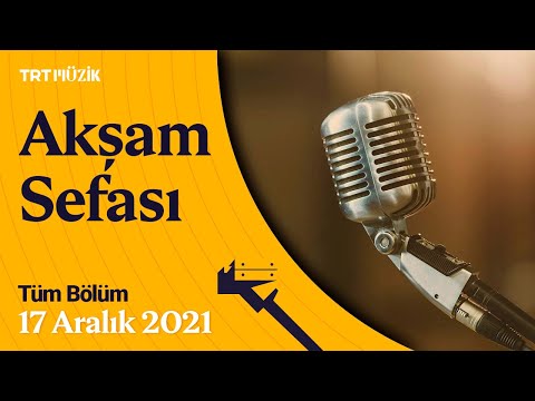 🎼 Akşam Sefası | 17 Aralık 2021 (Tüm Bölüm) #AkşamSefası