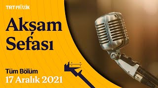 🎼 Akşam Sefası | 17 Aralık 2021 (Tüm Bölüm) #AkşamSefası