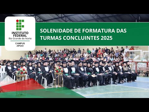 SOLENIDADE DE FORMATURA DAS TURMAS CONCLUINTES 2025 | IFRN CAMPUS APODI