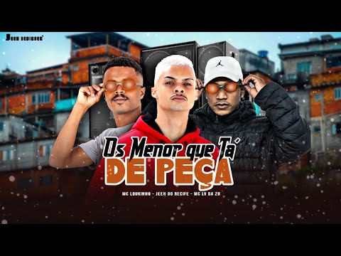 OS MENOR QUE TÁ DE PEÇA - MC Jeeh Do Recife, MC Loukinho e MC LV Da ZO