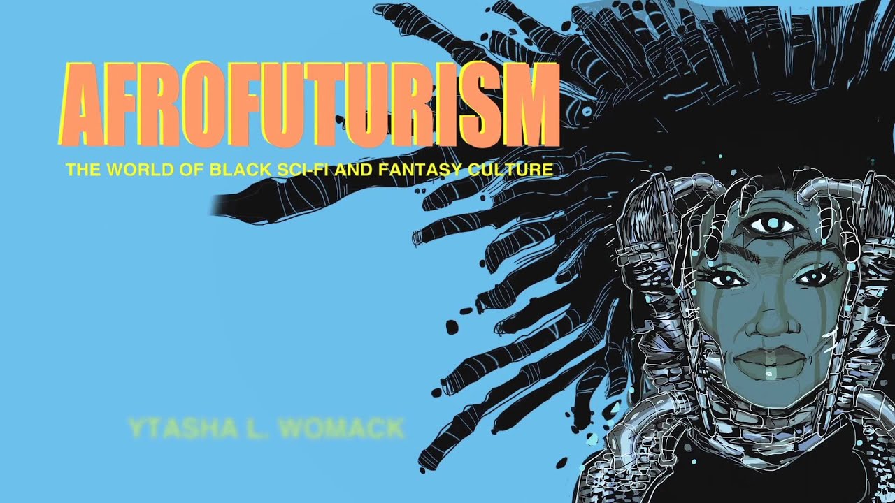 AFROFUTURISM: The World of Black Sci Fi & Fantasy Culture