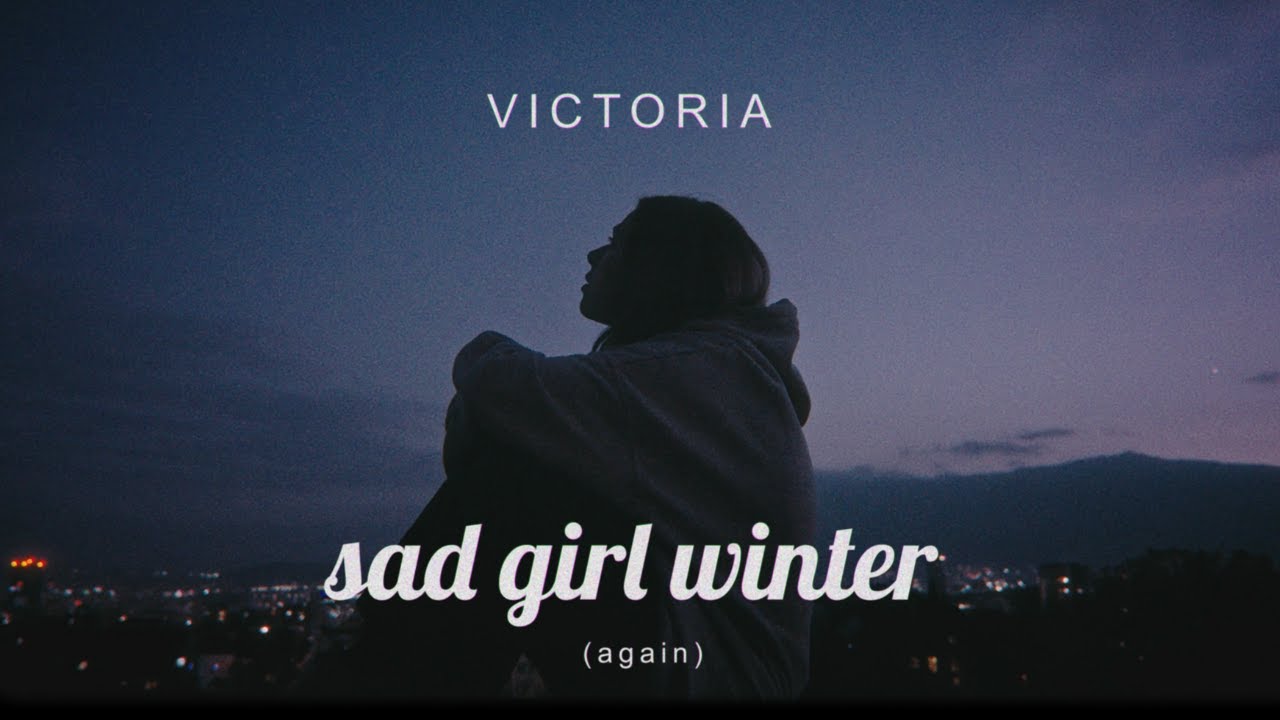 VICTORIA - sad girl winter (again) | 