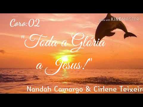 Coro 2 "TODA A GLÓRIA A JESUS" CIRLENE TEIXEIRA & NANDAH CAMARGO.