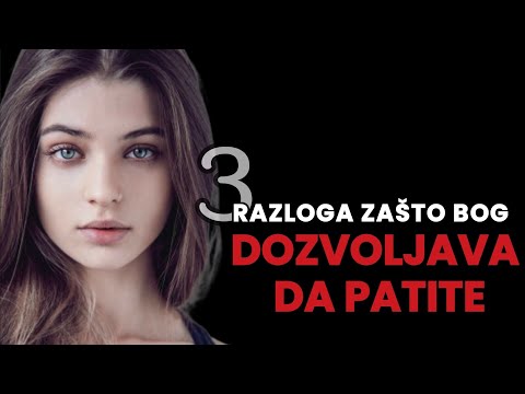 3 RAZLOGA ZAŠTO BOG DOZVOLJAVA DA PATITE