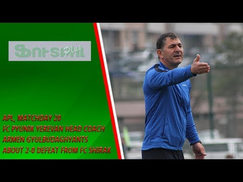 APL, Matchday 20 FC Pyunik Yerevan Head Coach about 2-0 defeat from FC Shirak Gyumri