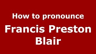 How to pronounce Francis Preston Blair