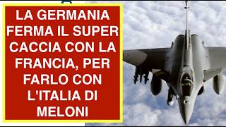 LA GERMANIA FERMA IL SUPER CACCIA CON LA FRANCIA, PER FARLO CON L'ITALIA DI MELONI