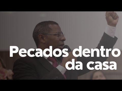 PECADOS DENTRO DA CASA- PR. OSIEL GOMES