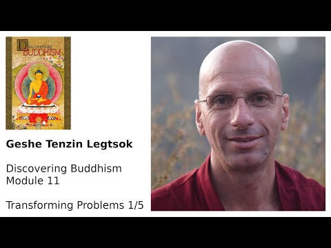 Geshe Tenzin Legtsok: Discovering Buddhism, Module 11 — Transforming Problems 1/5