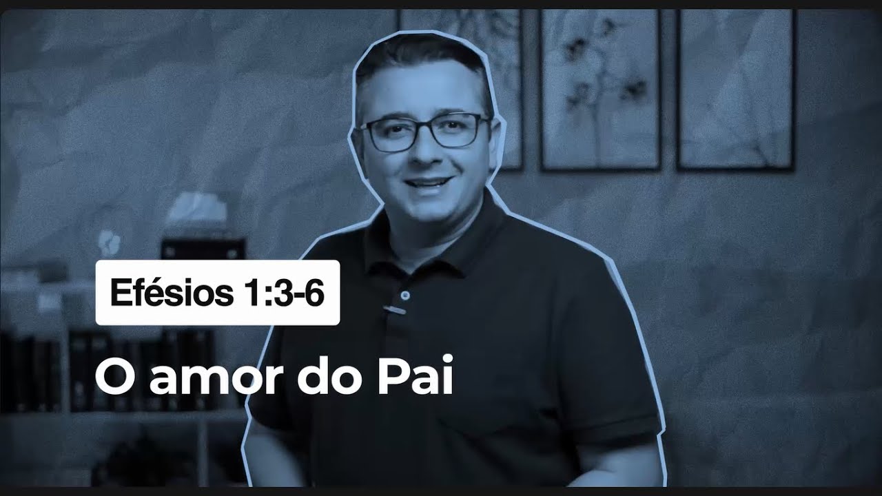 Efésios 1:3-6 -  O amor do Pai