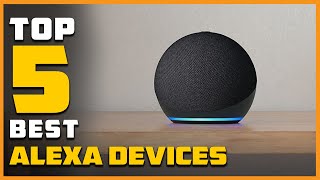 Best Alexa Devices for Bedroom, Seniors, Kitchen to Buy in 2023 - Top 5 Reviews