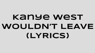 Kanye West - Wouldn&#39;t Leave  (Lyrics / Lyric video) | Lyrics Courtesy of WSOBeats.com