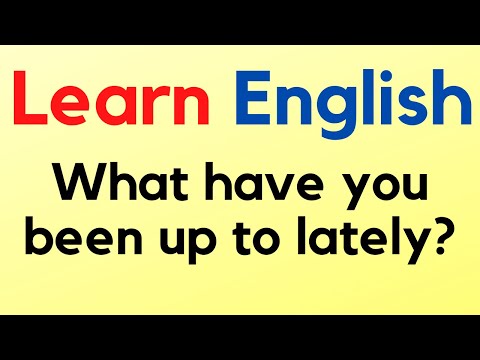 Learn English - What have you been up to lately?