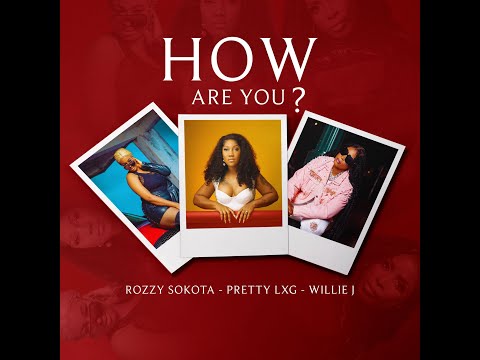 Pretty S (LXG) - Rozzy Sokota - Willie Jay - HOW ARE YOU?