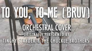 &quot;TO YOU, TO ME (BRUV)&quot; BY TINCHY STRYDER &amp; THE CHUCKLE BROTHERS (ORCHESTRAL COVER) - SYMPHONIC POP