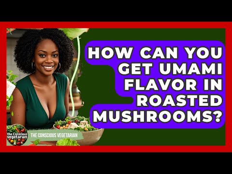How Can You Get Umami Flavor In Roasted Mushrooms? - The Conscious Vegetarian