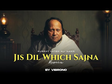 JIS DIL WHICH SAJNA VAS (REMIX) - NUSRAT FATEH ALI KHAN X VIBRONO | FULL VERSION