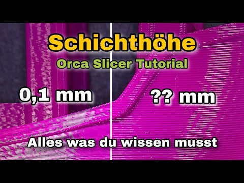 Schichthöhe - Beeinflussung der Schichthaftung und Optik - Orca Slicer 3D Druck Tutorial Kapitel 1