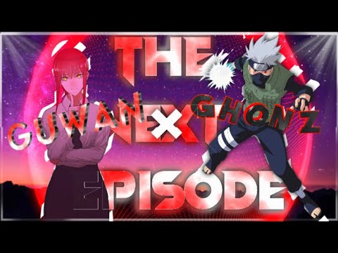 The Next Episode - Guwan x Ghonz [EDIT/AMV] Open Collab