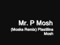 Mr. P Mosh (Moska Remix)- Plastilina Mosh 