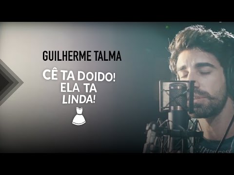 Guilherme Talma  - Cê Ta Doido Ela ta Linda