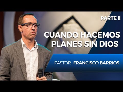 Cuando hacemos planes sin Dios  ( parte 2 ) - Pastor Francisco Barrios