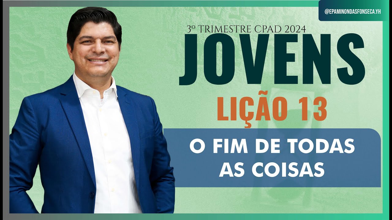 Lição 13 - Classe de Jovens  - O Fim de Todas as Coisas. Pr. Epaminondas Fonseca
