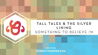 Tall Tales &amp; the Silver Lining - Something to Believe In